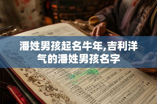 潘姓男孩起名牛年,吉利洋气的潘姓男孩名字