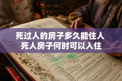 死过人的房子多久能住人 死人房子何时可以入住