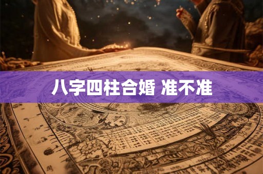 八字四柱合婚 准不准