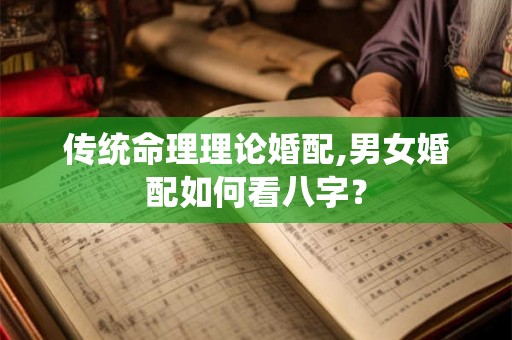 传统命理理论婚配,男女婚配如何看八字？