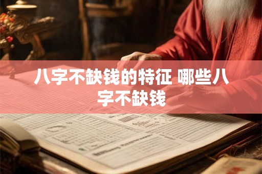 八字不缺钱的特征 哪些八字不缺钱
