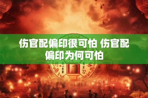 伤官配偏印很可怕 伤官配偏印为何可怕