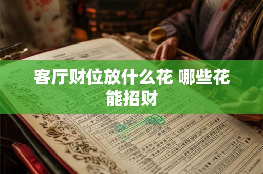 客厅财位放什么花 哪些花能招财