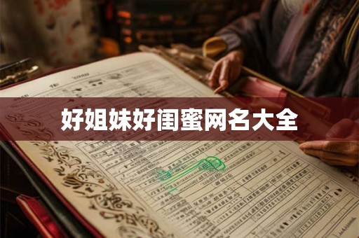 好姐妹好闺蜜网名大全