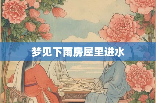梦见下雨房屋里进水