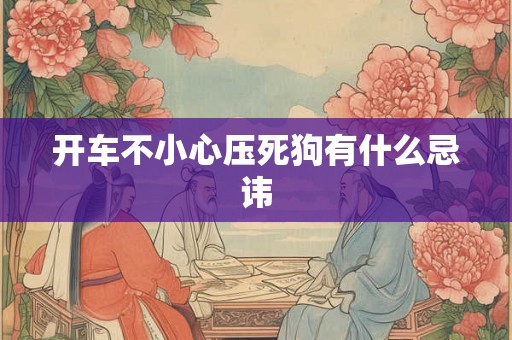开车不小心压死狗有什么忌讳