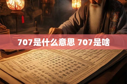 707是什么意思 707是啥