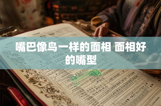 嘴巴像鸟一样的面相 面相好的嘴型