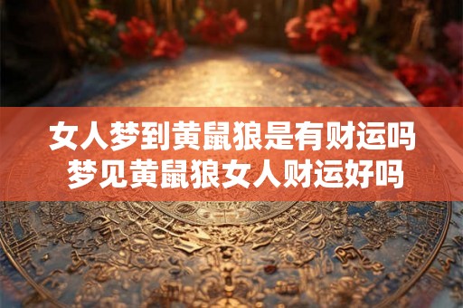 女人梦到黄鼠狼是有财运吗 梦见黄鼠狼女人财运好吗