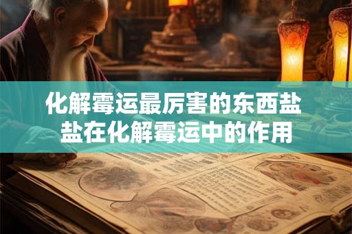化解霉运最厉害的东西盐 盐在化解霉运中的作用 化解霉运最厉害的东西盐 盐在化解霉运中的作用