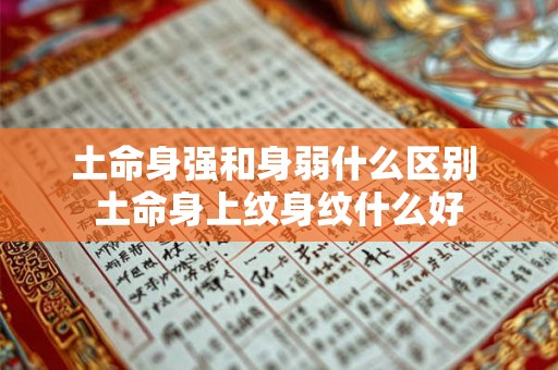 土命身强和身弱什么区别 土命身上纹身纹什么好