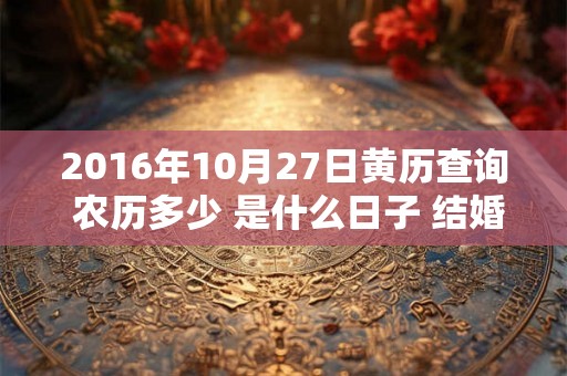 2016年10月27日黄历查询 农历多少 是什么日子 结婚吉时