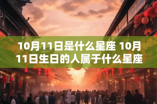 10月11日是什么星座 10月11日生日的人属于什么星座