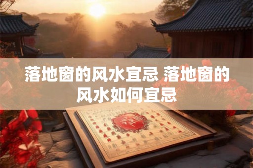 落地窗的风水宜忌 落地窗的风水如何宜忌