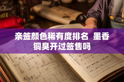 亲签颜色稀有度排名  墨香铜臭开过签售吗