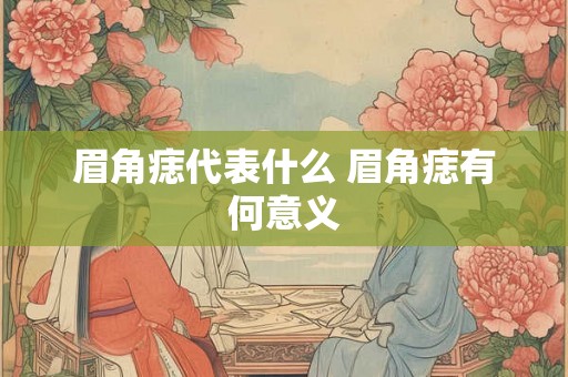 眉角痣代表什么 眉角痣有何意义