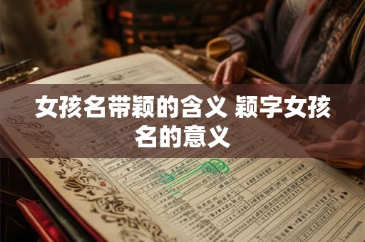 女孩名带颖的含义 颖字女孩名的意义 女孩名带颖的含义 颖字女孩名的意义