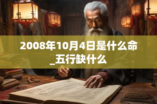 2008年10月4日是什么命_五行缺什么