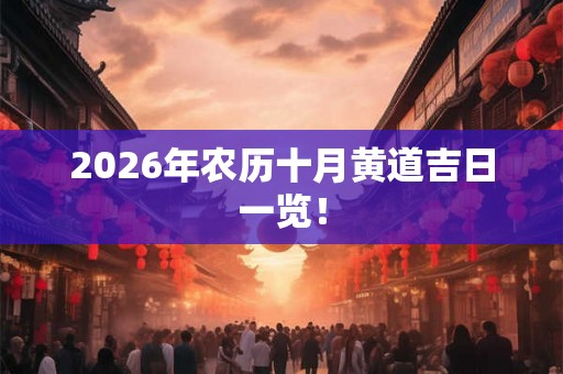 2026年农历十月黄道吉日一览！