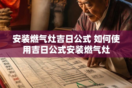 安装燃气灶吉日公式 如何使用吉日公式安装燃气灶