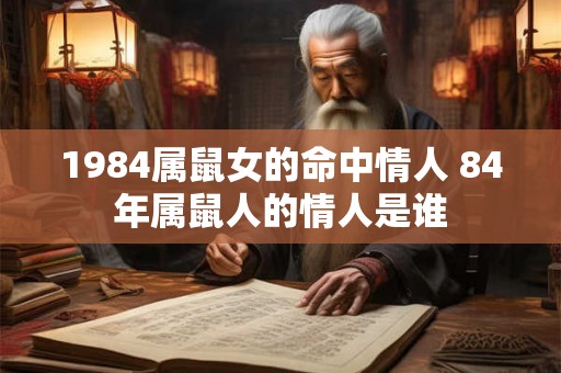 1984属鼠女的命中情人 84年属鼠人的情人是谁
