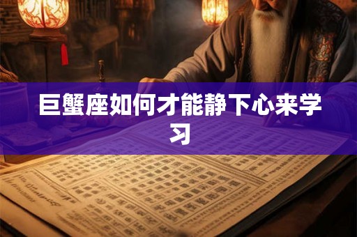 巨蟹座如何才能静下心来学习