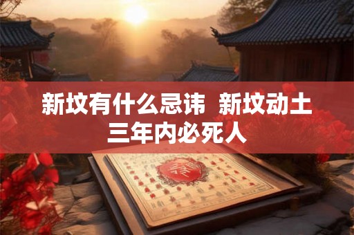 新坟有什么忌讳  新坟动土三年内必死人