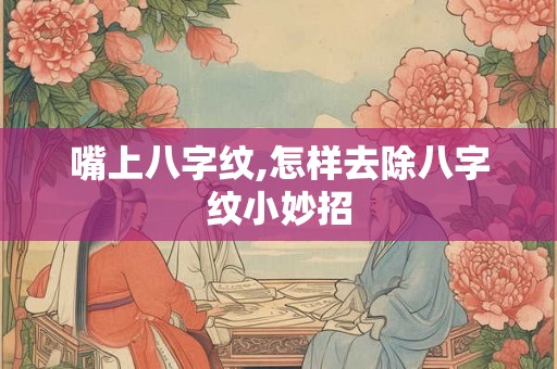 嘴上八字纹,怎样去除八字纹小妙招