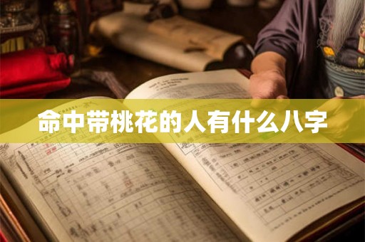 命中带桃花的人有什么八字