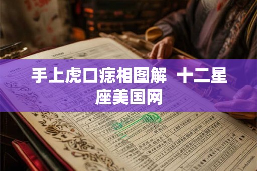 手上虎口痣相图解  十二星座美国网