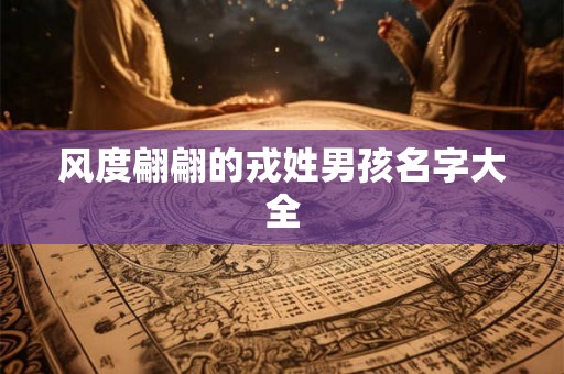 风度翩翩的戎姓男孩名字大全