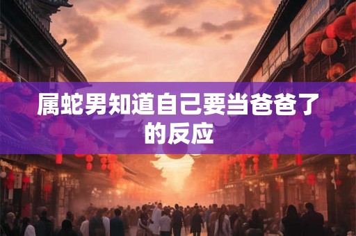 属蛇男知道自己要当爸爸了的反应