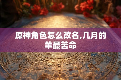原神角色怎么改名,几月的羊最苦命