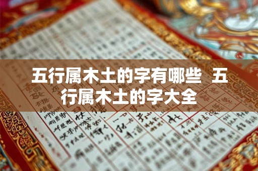 五行属木土的字有哪些  五行属木土的字大全