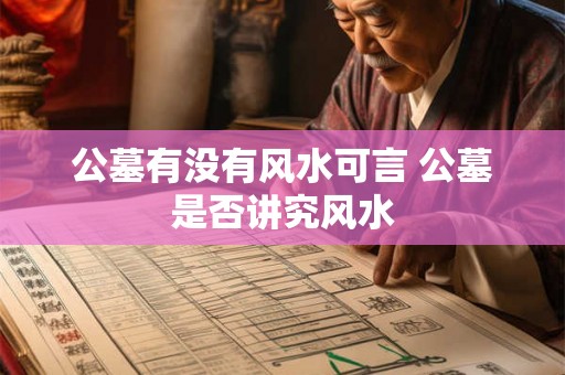 公墓有没有风水可言 公墓是否讲究风水