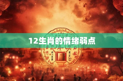 12生肖的情绪弱点 12生肖的情绪弱点