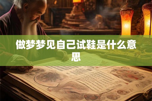 做梦梦见自己试鞋是什么意思 做梦梦见自己试鞋是什么意思