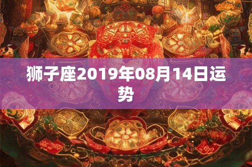 狮子座2019年08月14日运势