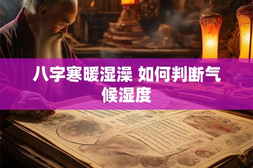 八字寒暖湿澡 如何判断气候湿度