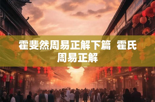 霍斐然周易正解下篇  霍氏周易正解