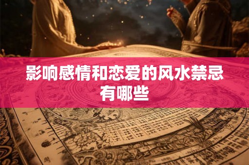 影响感情和恋爱的风水禁忌有哪些