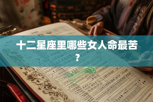 十二星座里哪些女人命最苦？