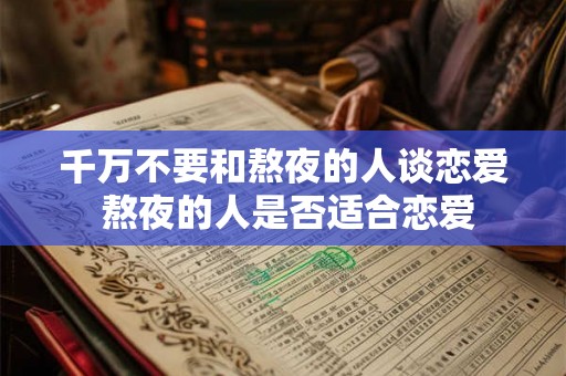 千万不要和熬夜的人谈恋爱 熬夜的人是否适合恋爱