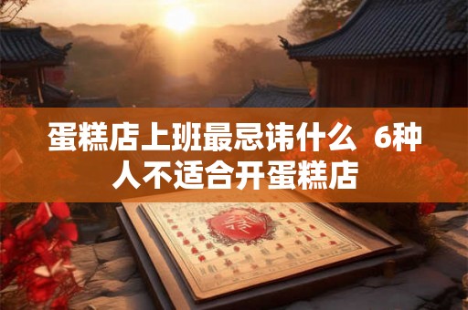 蛋糕店上班最忌讳什么  6种人不适合开蛋糕店