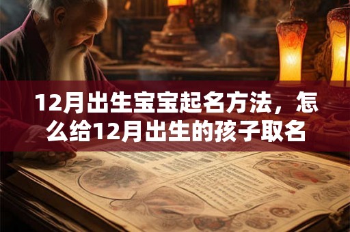12月出生宝宝起名方法，怎么给12月出生的孩子取名