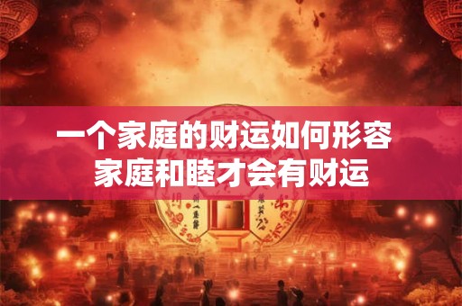 一个家庭的财运如何形容  家庭和睦才会有财运