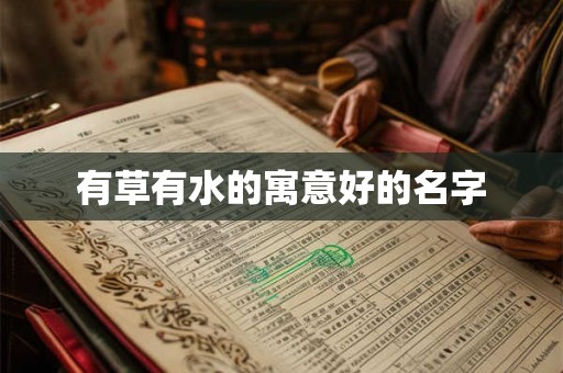 有草有水的寓意好的名字
