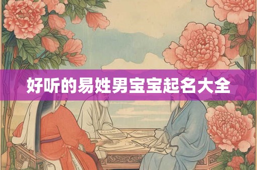 好听的易姓男宝宝起名大全