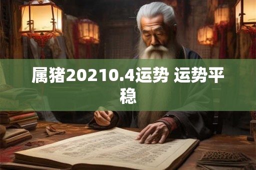 属猪20210.4运势 运势平稳