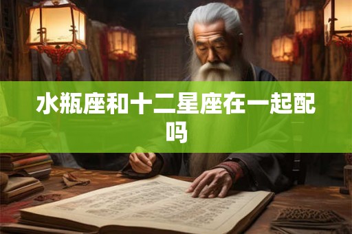 水瓶座和十二星座在一起配吗